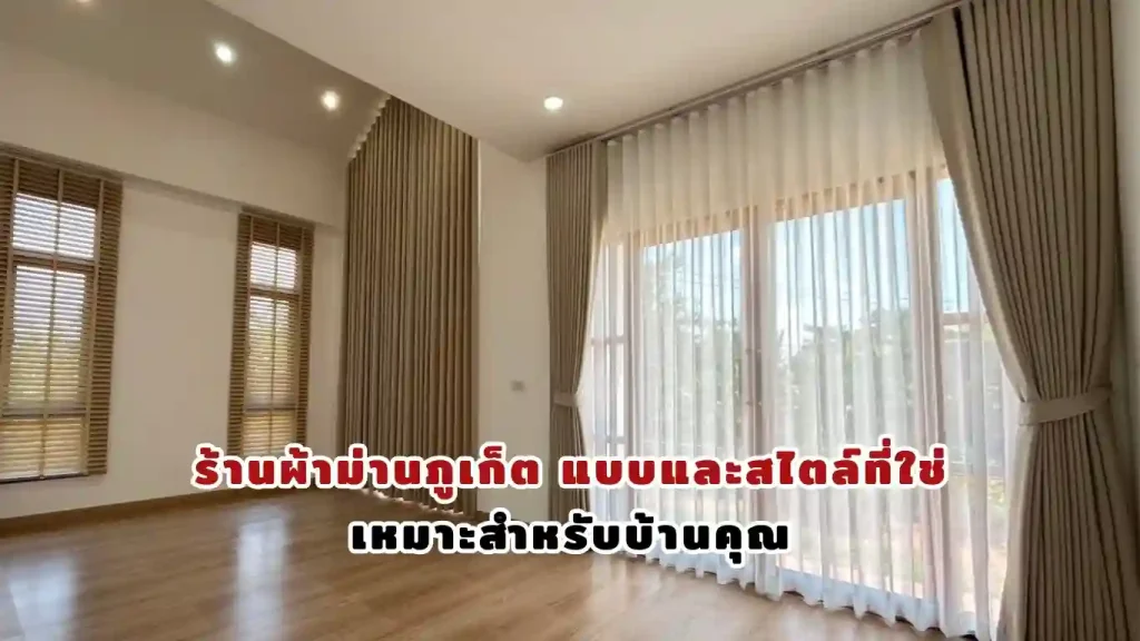 ร้านผ้าม่านภูเก็ต แบบและสไตล์ที่ใช่ เหมาะสำหรับบ้านคุณ